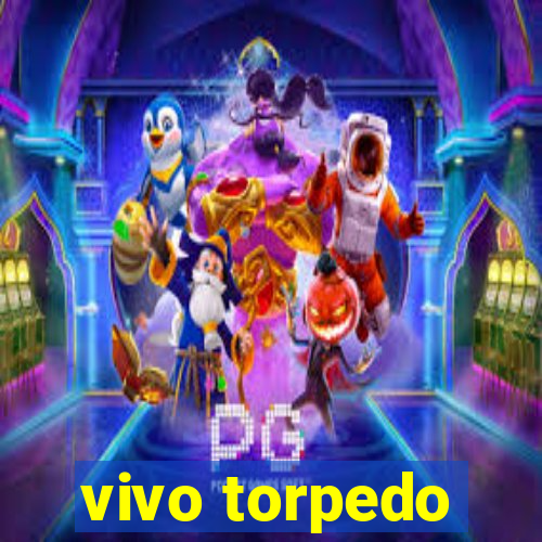 vivo torpedo